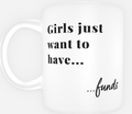 Mug - Girls Just Want to Have...Funds